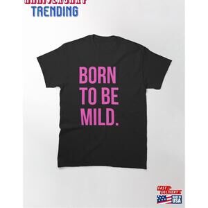 Born To Be Mild Classic Tshirt Tee